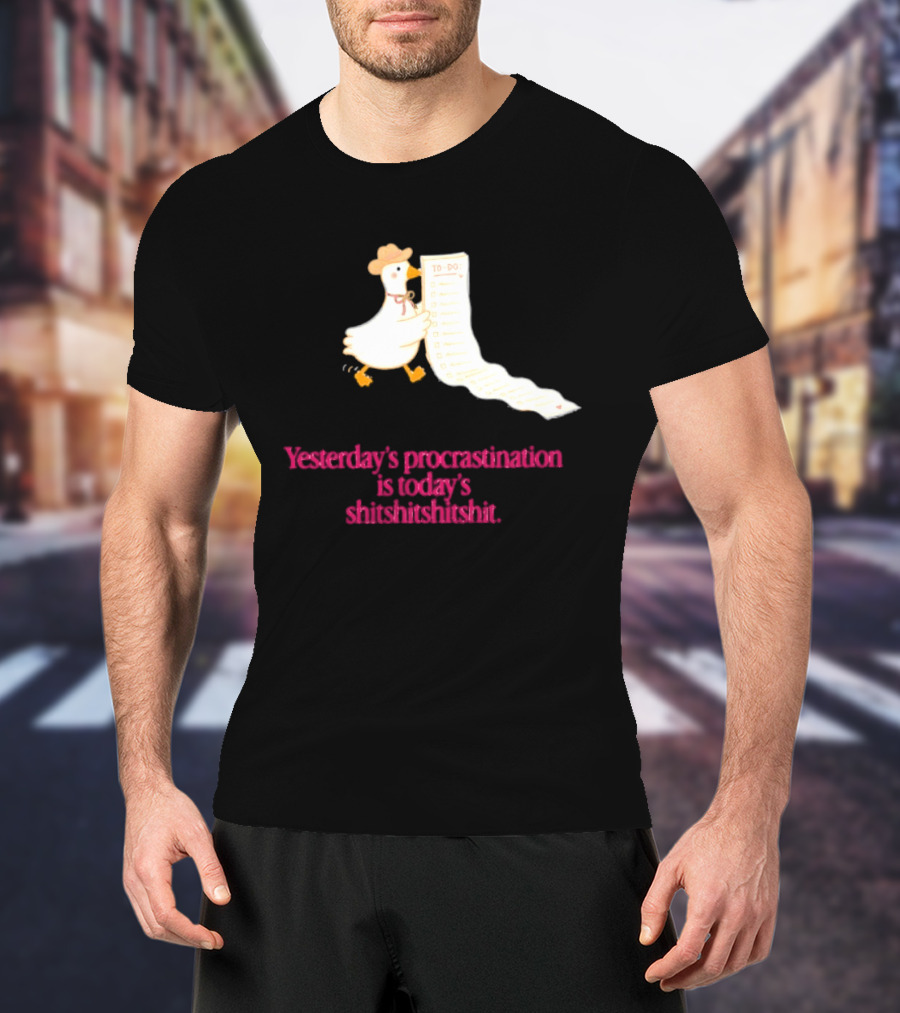 Yesterday Procrastination Today Shitshitshit Duck To Do List T-Shirt
