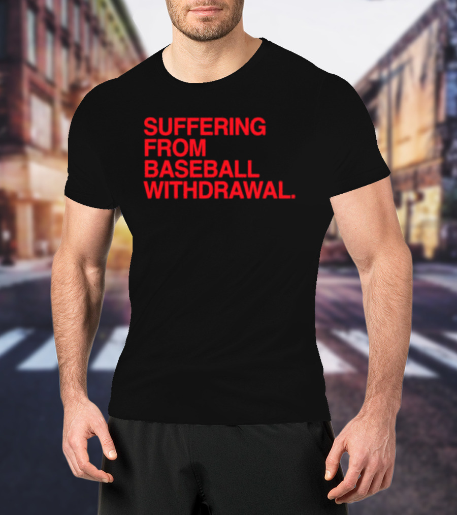 Suffering From Baseball Withdrawal T-Shirt