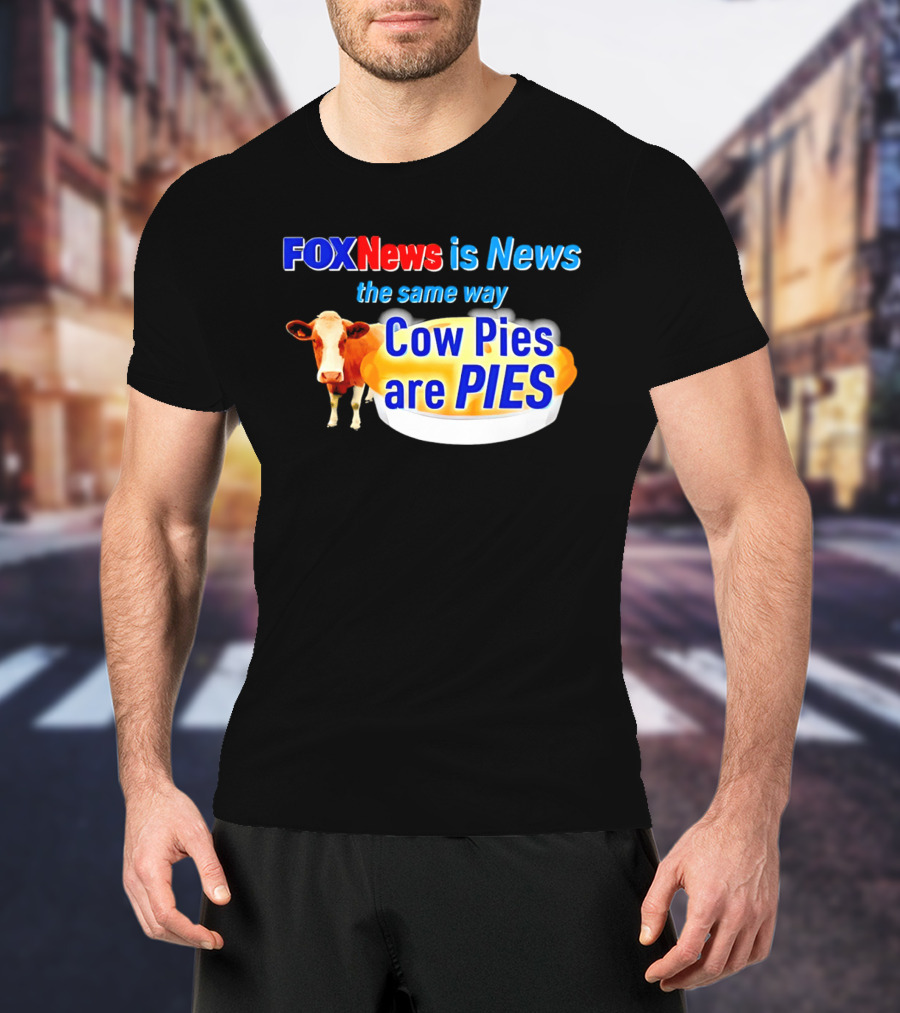 FOXNews Is News The Same Way Cow Pies Are PIES Satirical T-Shirt