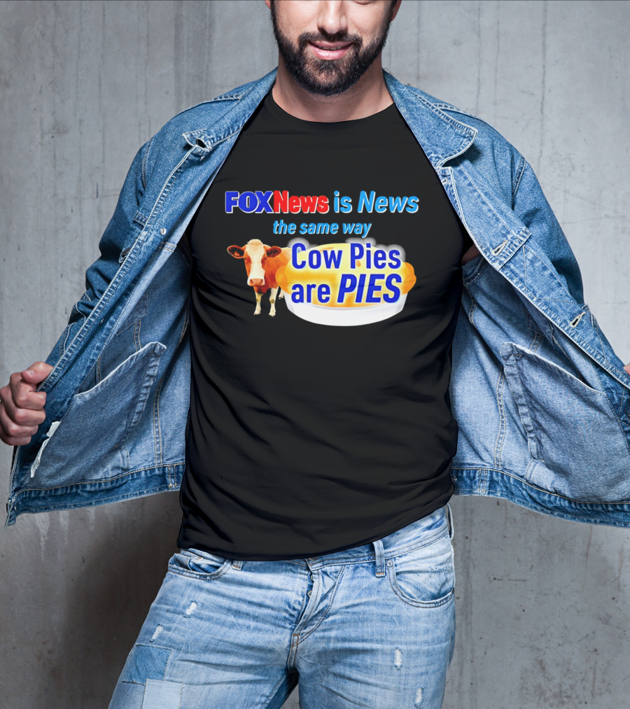 FOXNews Is News The Same Way Cow Pies Are PIES Satirical T-Shirt