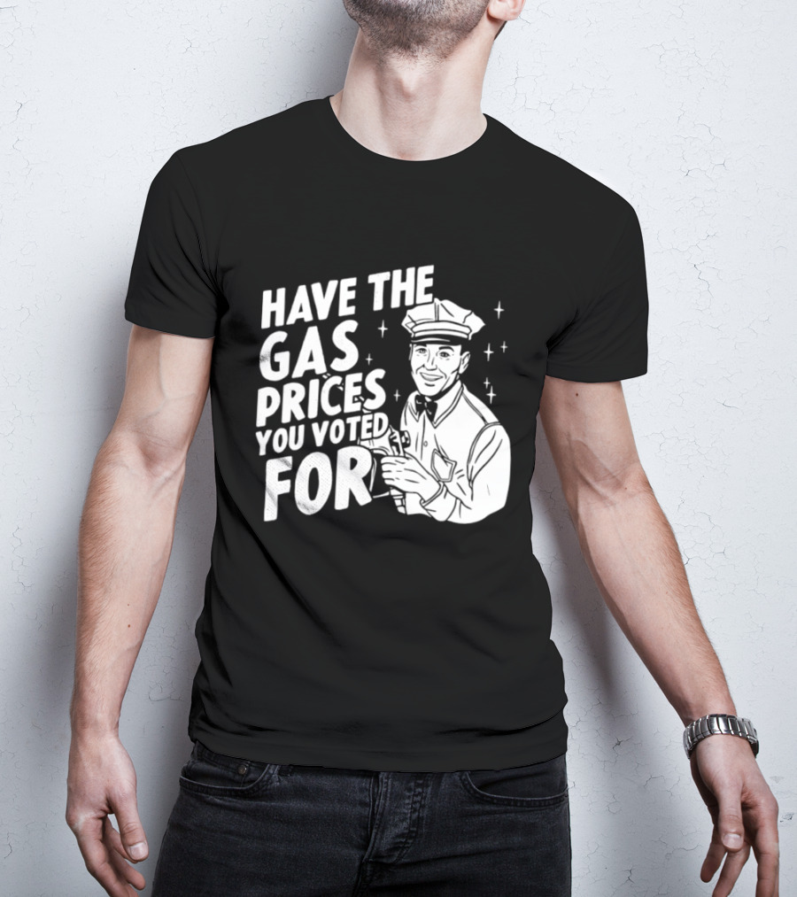 Have The Gas Prices You Voted For Retro Gas Attendant T-Shirt