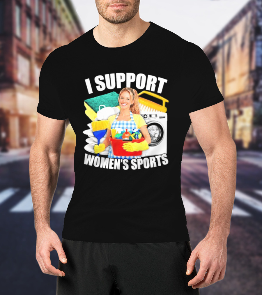 I Support Women's Sports Cleaning Humor T-Shirt