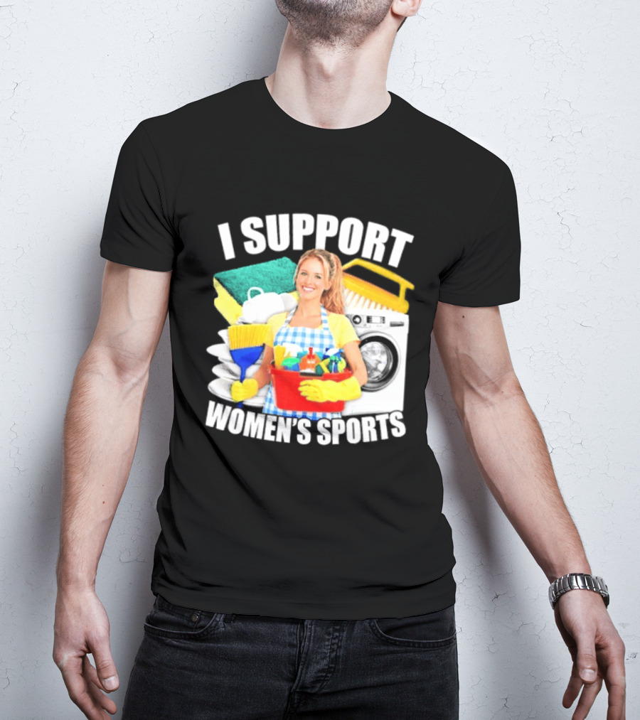 I Support Women's Sports Cleaning Humor T-Shirt
