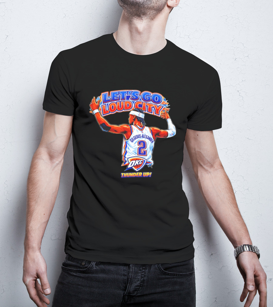 Let's Go Loud City Shai Gilgeous Alexander Okc Thunder Up T-Shirt
