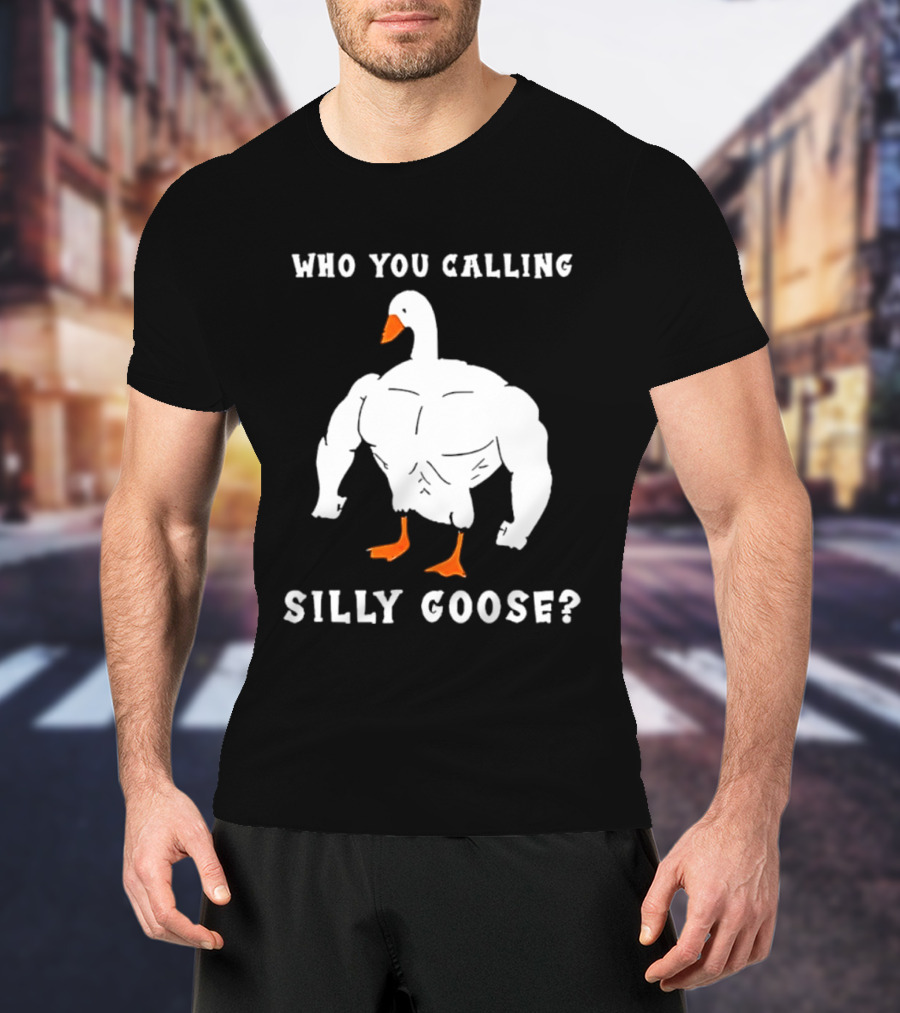 Who You Calling Silly Muscular Buff Swole Goose T-Shirt