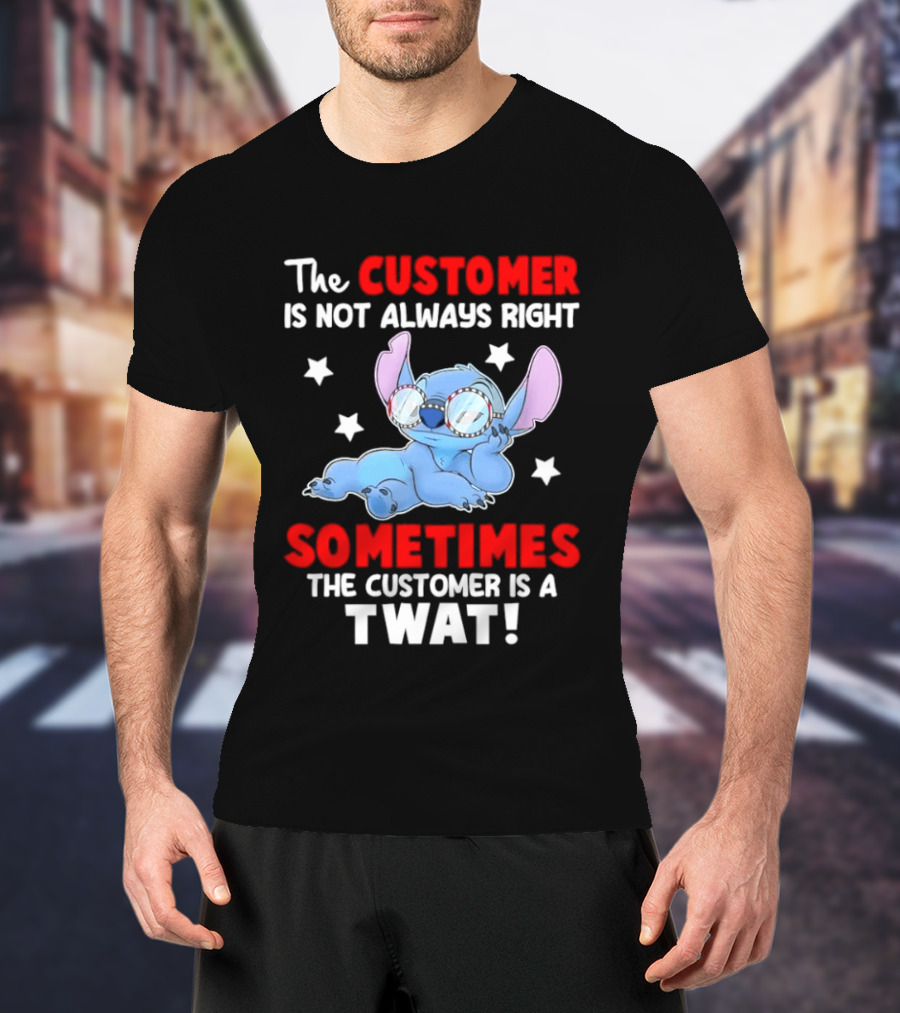 Stitch Lilo Stitch The Customer Is Not Always Right Sometimes The Customer Is A Twat T-Shirt