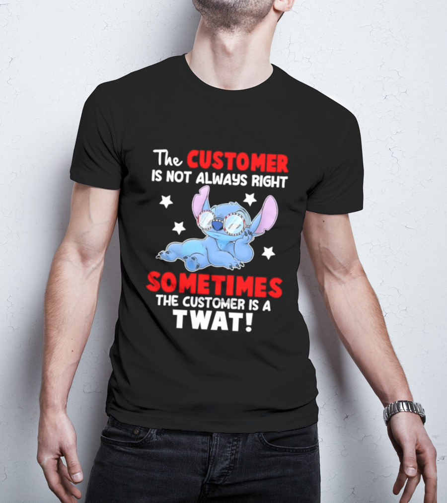 Stitch Lilo Stitch The Customer Is Not Always Right Sometimes The Customer Is A Twat T-Shirt