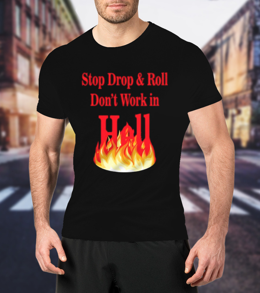 Stop Drop And Roll Don't Work In Hell Flames T-Shirt