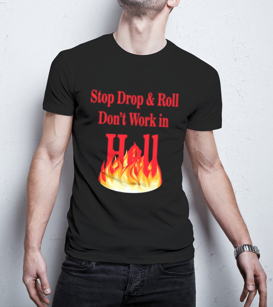 Stop Drop And Roll Don't Work In Hell Flames T-Shirt