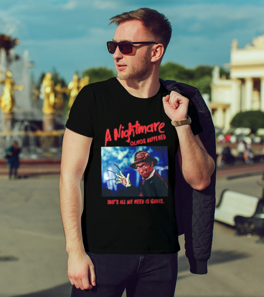 A Nightmare Olmos Happened That's All We Need Is Ganas Freddy Krueger T-Shirt