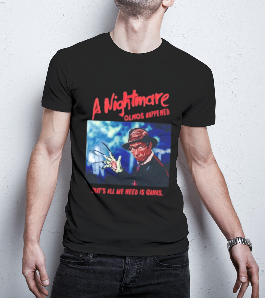 A Nightmare Olmos Happened That's All We Need Is Ganas Freddy Krueger T-Shirt