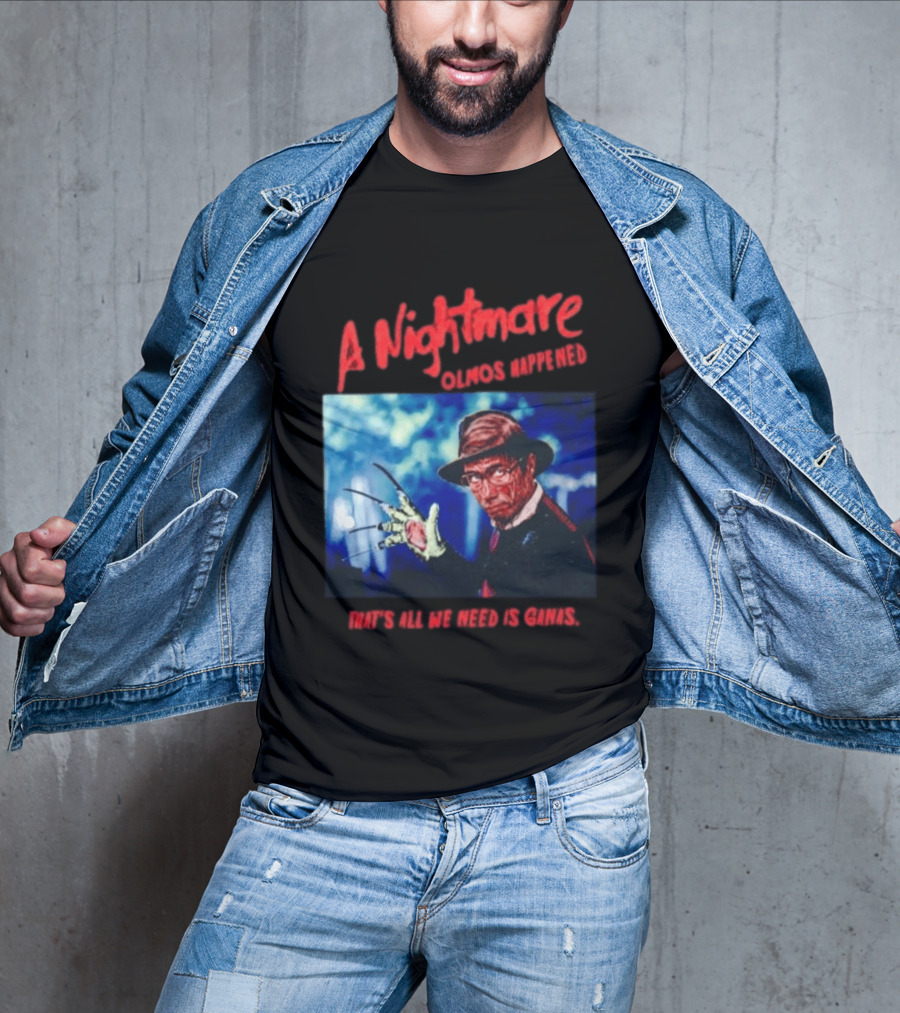 A Nightmare Olmos Happened That's All We Need Is Ganas Freddy Krueger T-Shirt
