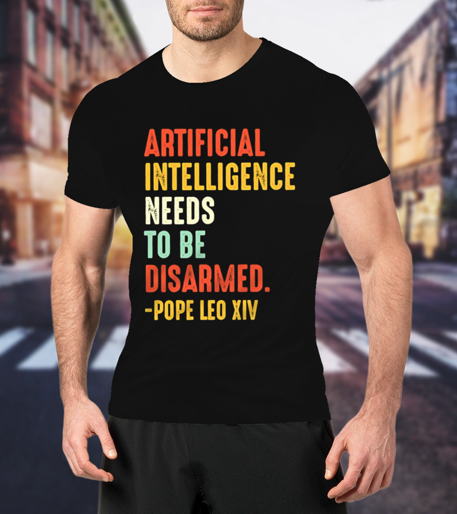 Artificial Intelligence Needs To Be Disarmed Pope Leo Xiv T-Shirt