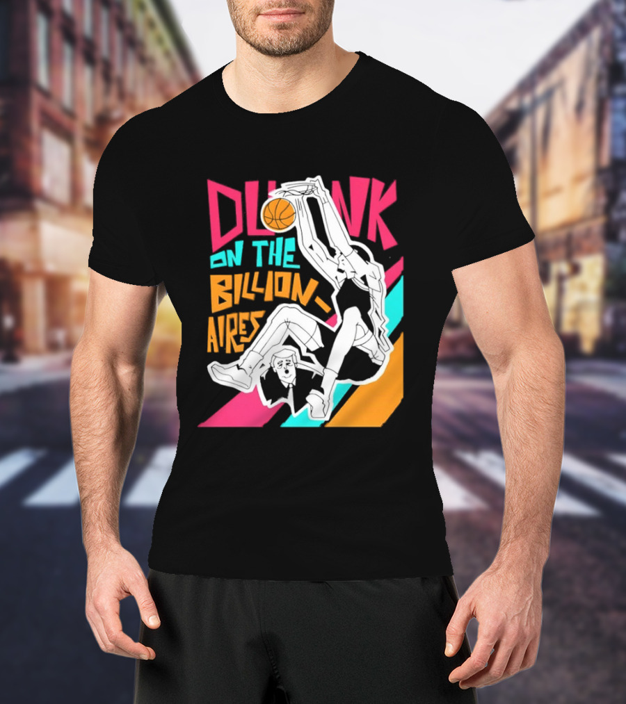 Dunk On The Billionaires Economic Inequality T-Shirt