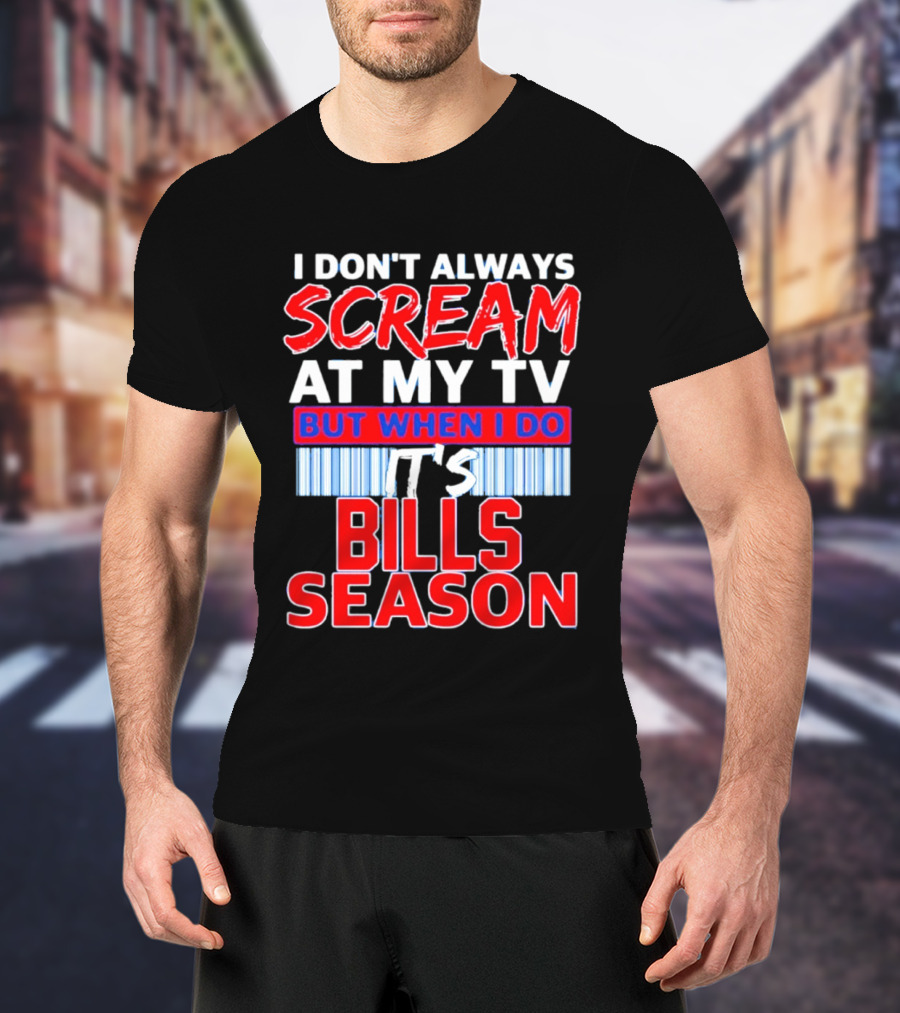 Buffalo Bills I Don't Always Scream At My TV But When I Do It's Bills Season T-Shirt