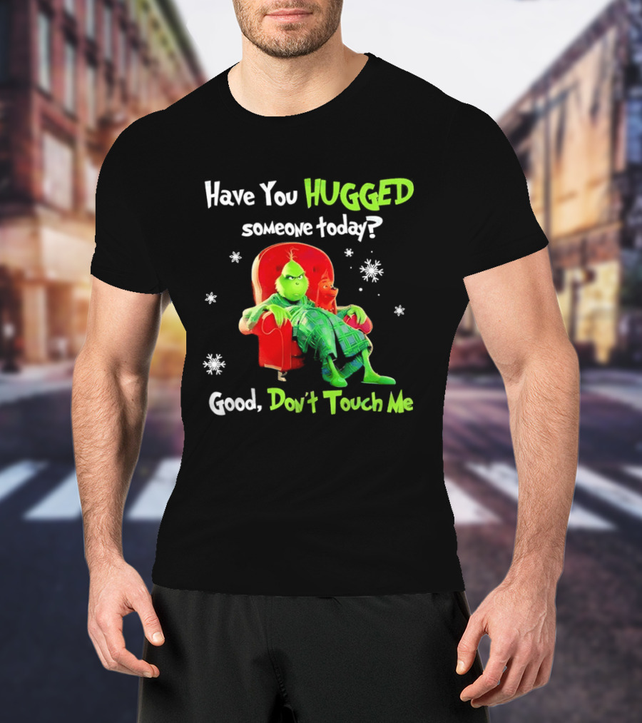 Grinch Max Dr Seuss Have You Hugged Someone Today Good Don't Touch Me T-Shirt