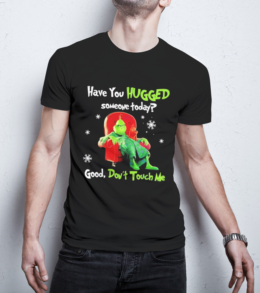 Grinch Max Dr Seuss Have You Hugged Someone Today Good Don't Touch Me T-Shirt