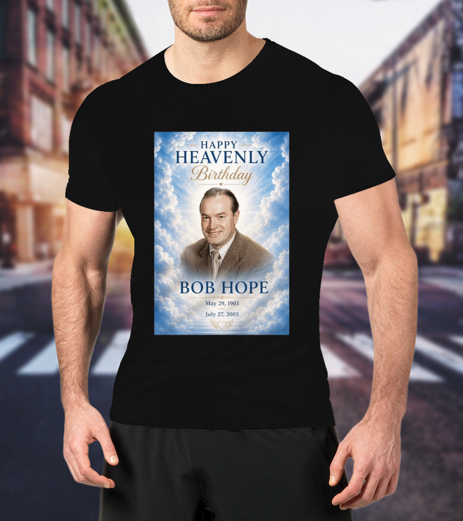 Happy Heavenly Birthday Bob Hope May 29 1903 July 27 2003 T-Shirt