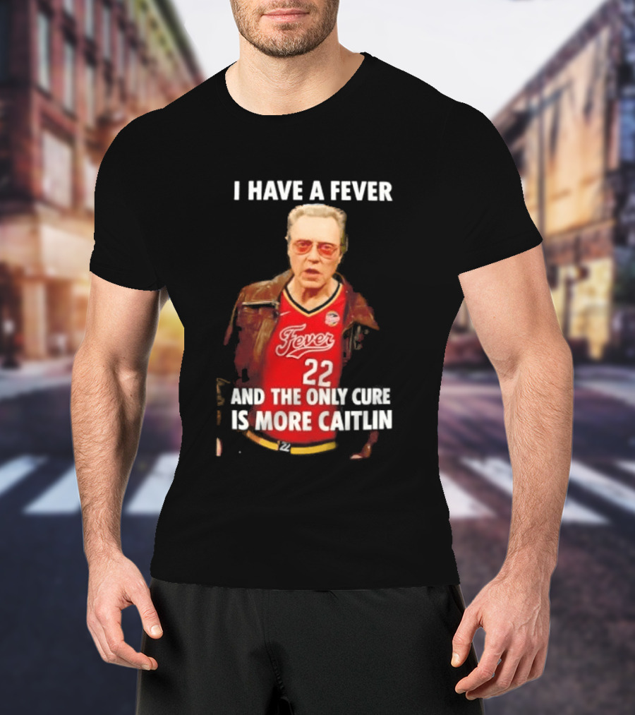 I Have A Fever And The Only Cure Is More Caitlin Fever 22 T-Shirt