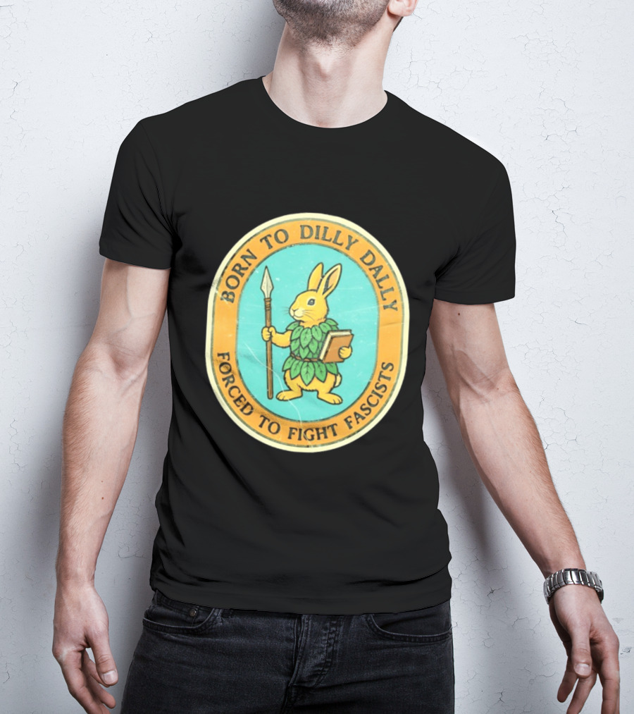 Born To Dilly Dally Rabbit Forced To Fight Fascists With Spear And Book T-Shirt