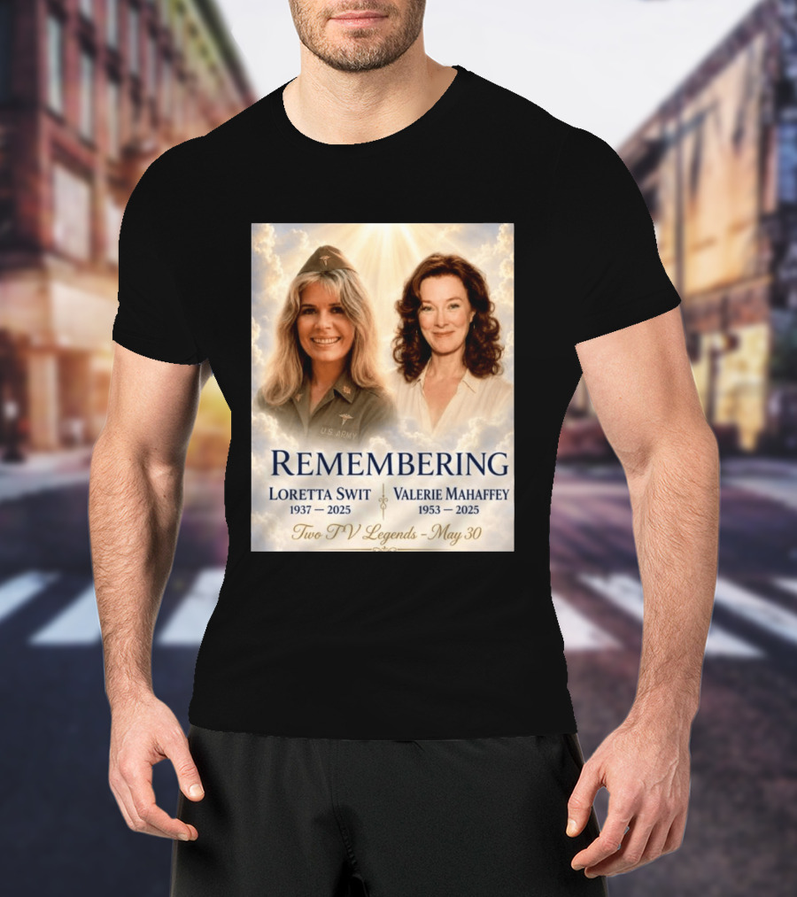Remembering Loretta Swit 1937 2025 Valerie Mahaffey 1953 2025 Two TV Legends May 30 T-Shirt