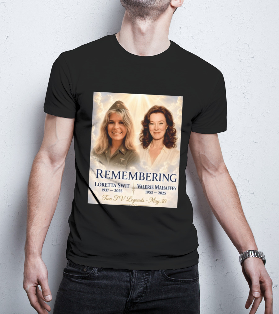 Remembering Loretta Swit 1937 2025 Valerie Mahaffey 1953 2025 Two TV Legends May 30 T-Shirt
