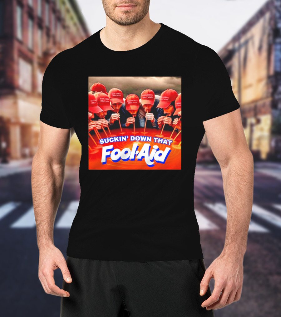 Suckin' Down That Fool Aid Make America Great Again Hat T-Shirt