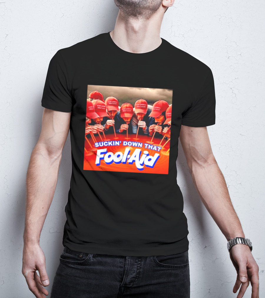 Suckin' Down That Fool Aid Make America Great Again Hat T-Shirt