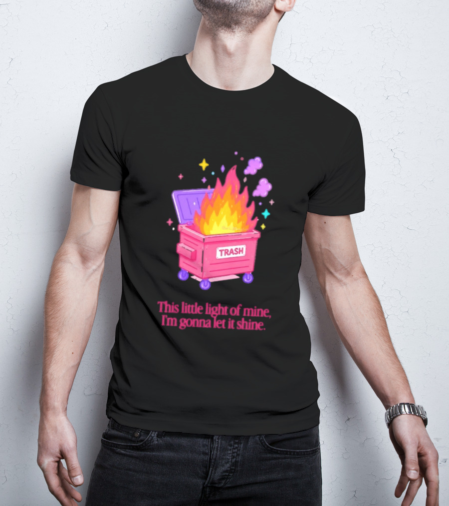 Trash Fire This Little Light Of Mine I'm Gonna Let It Shine Dumpster Flames T-Shirt