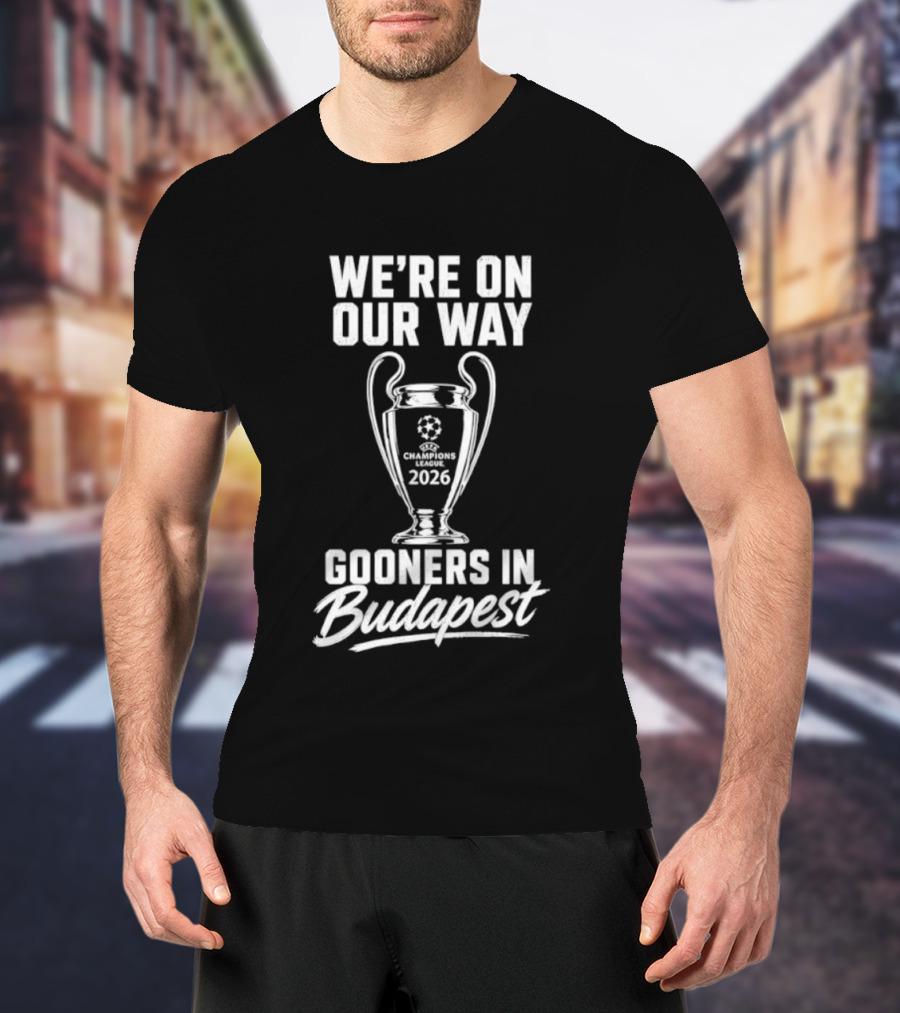 We're On Our Way Gooners In Budapest Champions 2026 T-Shirt
