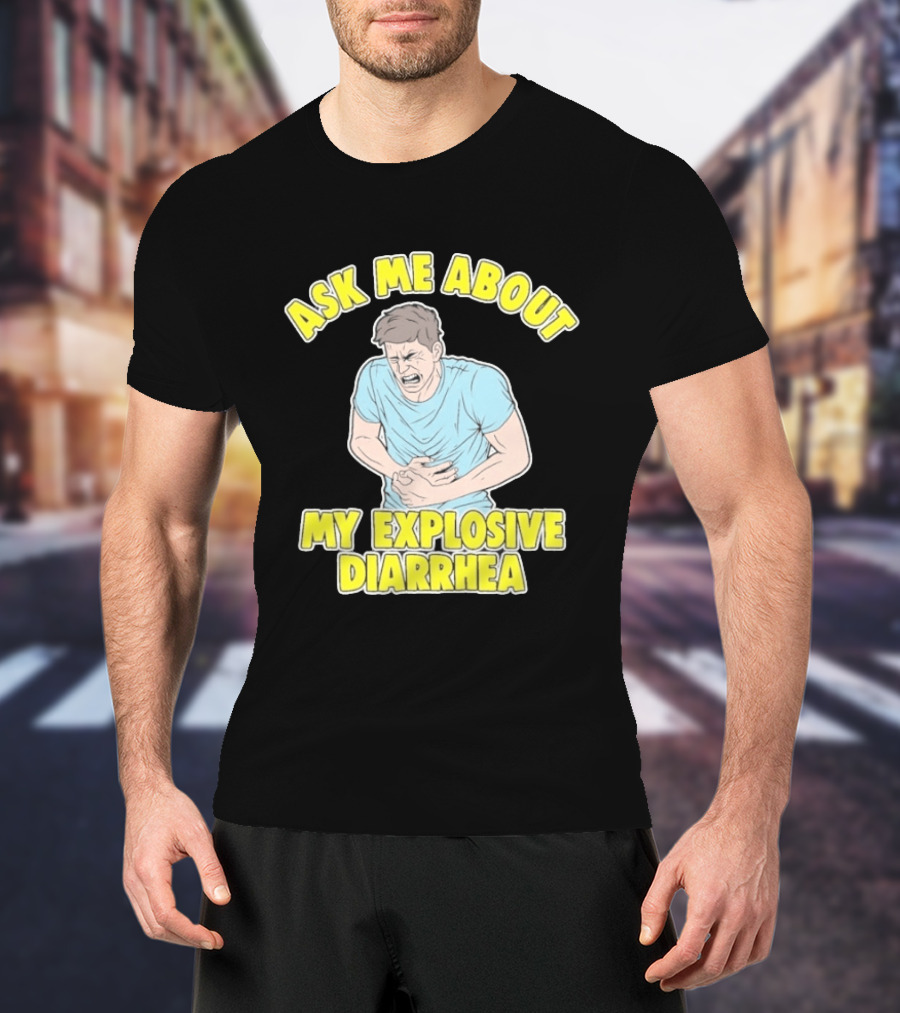 Ask Me About My Explosive Diarrhea T-Shirt