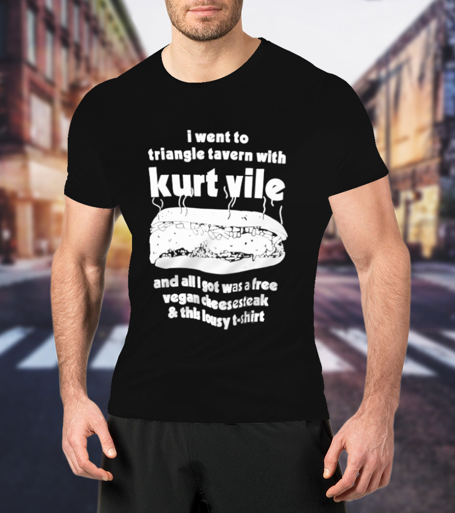 I Went To Triangle Tavern With Kurt Vile Free Vegan Cheesesteak And This Lousy Thirt T-Shirt