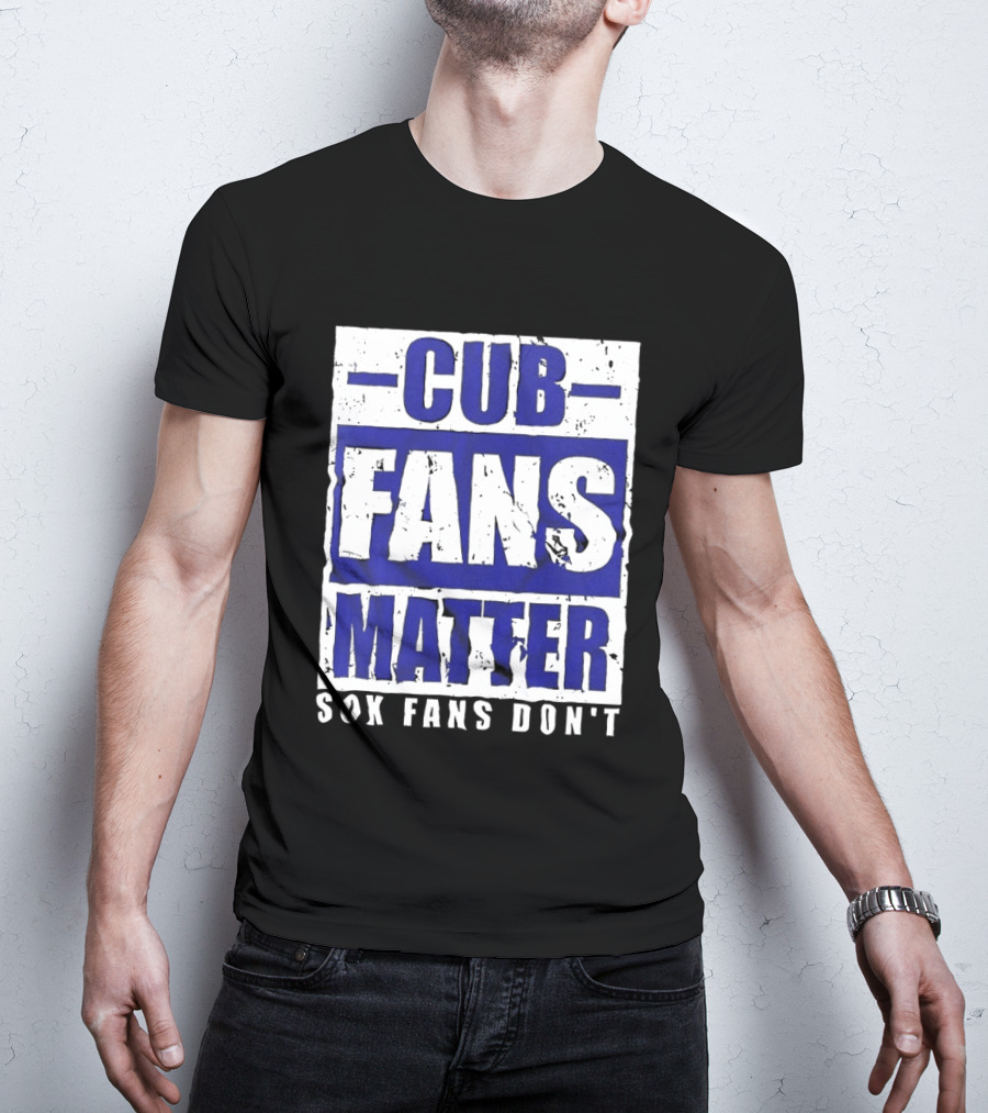 Cubs Fans Matter Sox Fans Don't MLB Baseball Rivalry T-Shirt