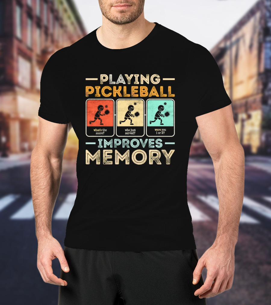 Playing Pickleball Improves Memory What's The Score Who Just Served Were You 1 Or 2 T-Shirt