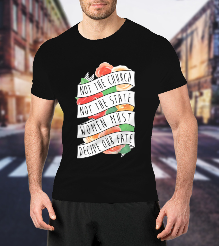 Not The Church Not The State Women Must Decide Our Fate Floral T-Shirt