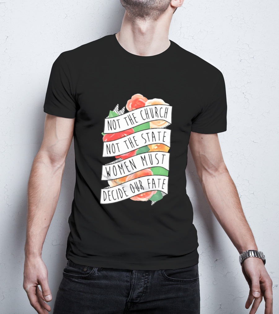 Not The Church Not The State Women Must Decide Our Fate Floral T-Shirt