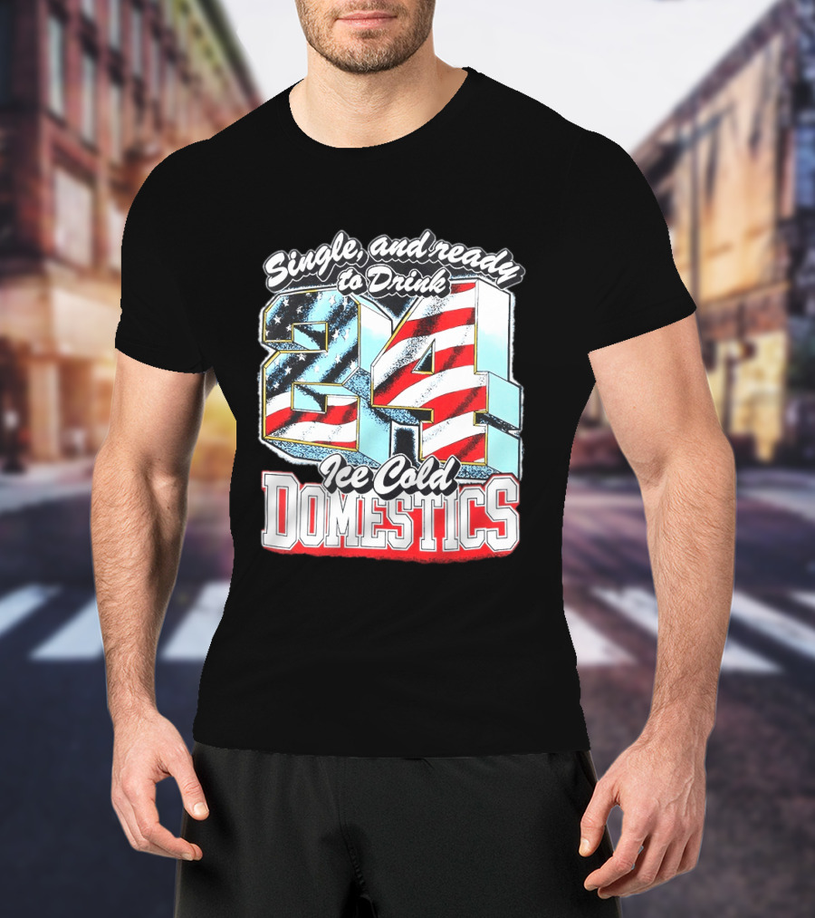 Single And Ready To Drink 24 Ice Cold Domestics USA T-Shirt