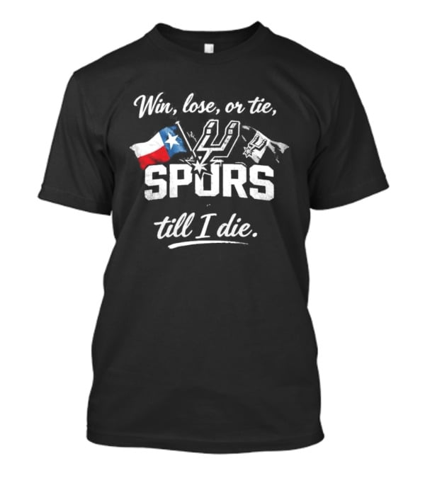 Original Win Lose Or Tie Spurs Till I Die Texas Flag Loyalty T-Shirt