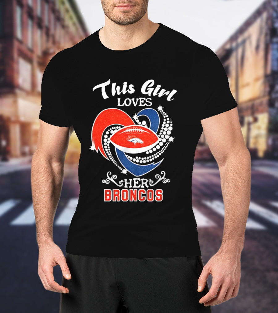 This Girl Loves Her Broncos Football Team T-Shirt