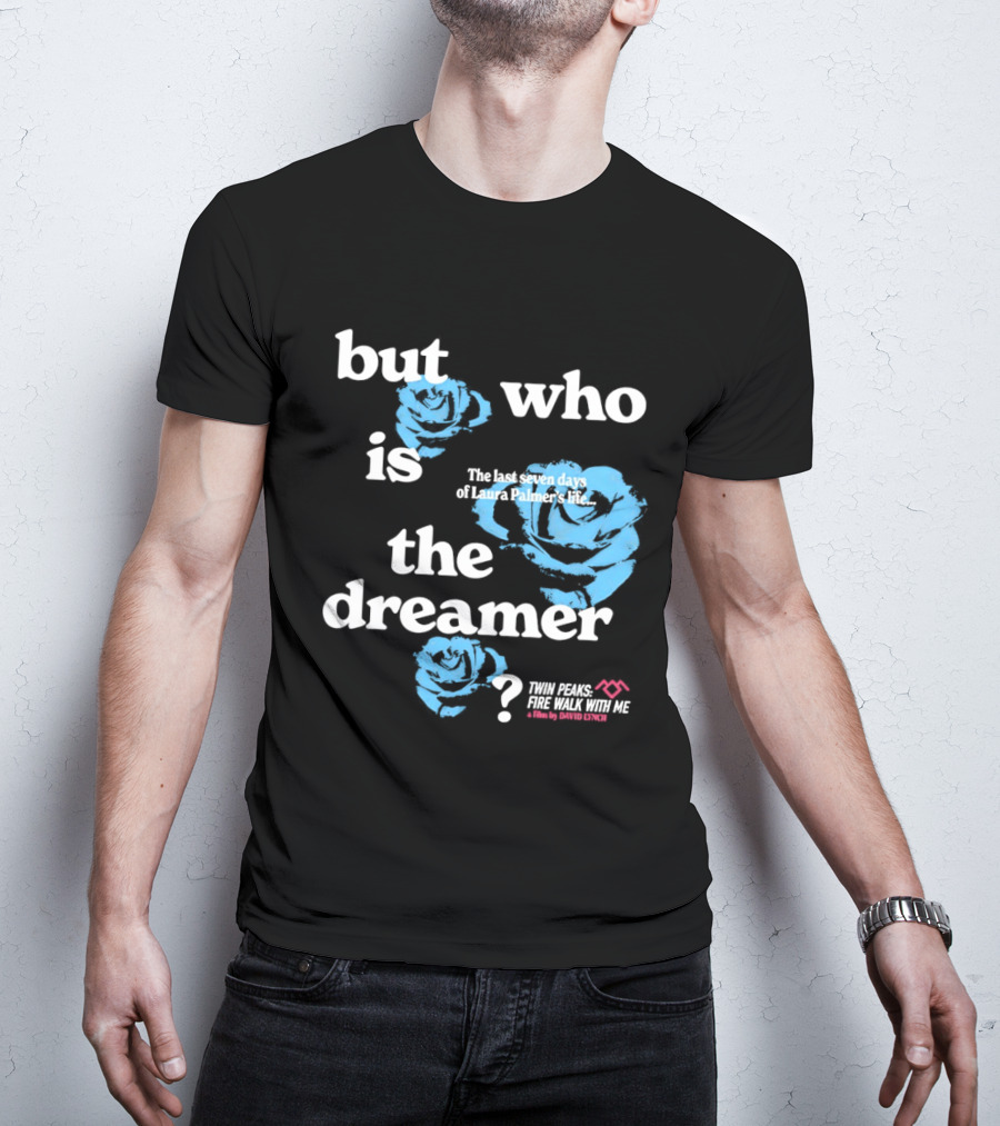Twin Peaks Fire Walk With Me But Who Is The Dreamer The Last Seven Days Of Laura Palmers Life Roses T-Shirt