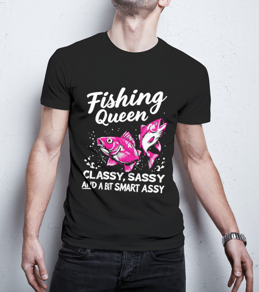 Fishing Queen Classy Sassy And A Bit Smart Assy Fun Fish T-Shirt