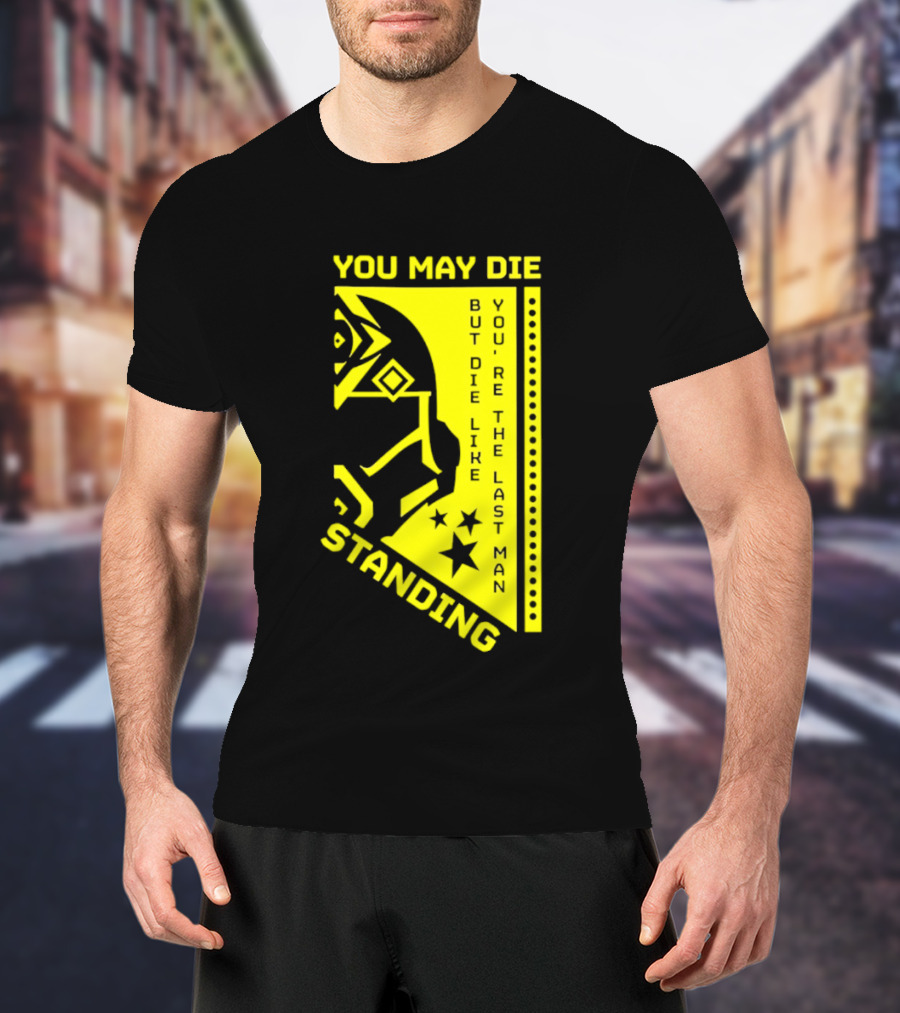 You May Die But Die Like The Last Man Standing Stars And Helmet T-Shirt
