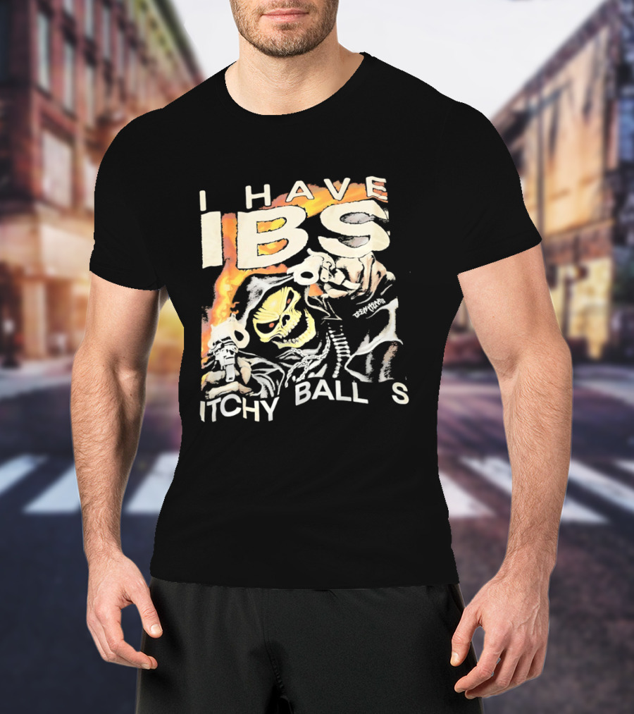 I Have IBS Itchy Ball S Grim Reaper Flames Skull Death T-Shirt
