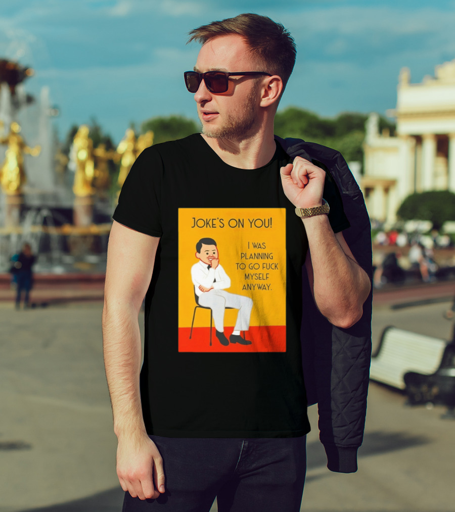 Joke's On You I Was Planning To Go Fuck Myself Anyway T-Shirt