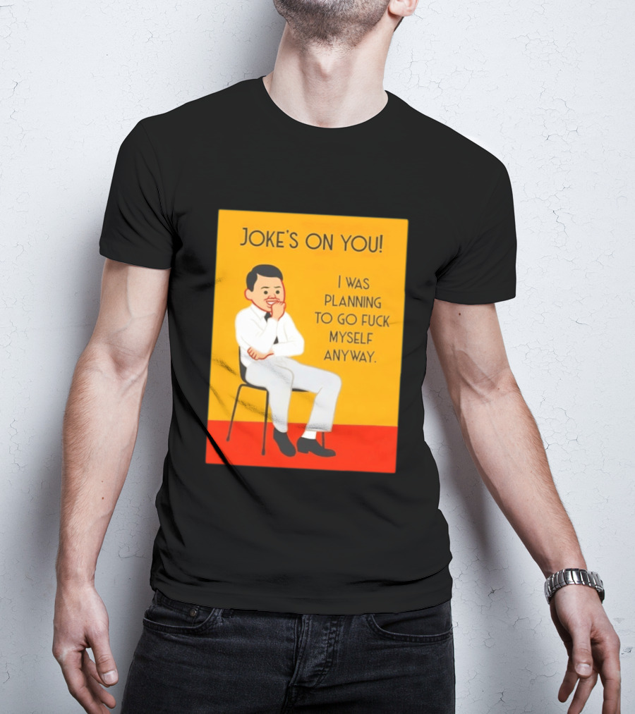 Joke's On You I Was Planning To Go Fuck Myself Anyway T-Shirt