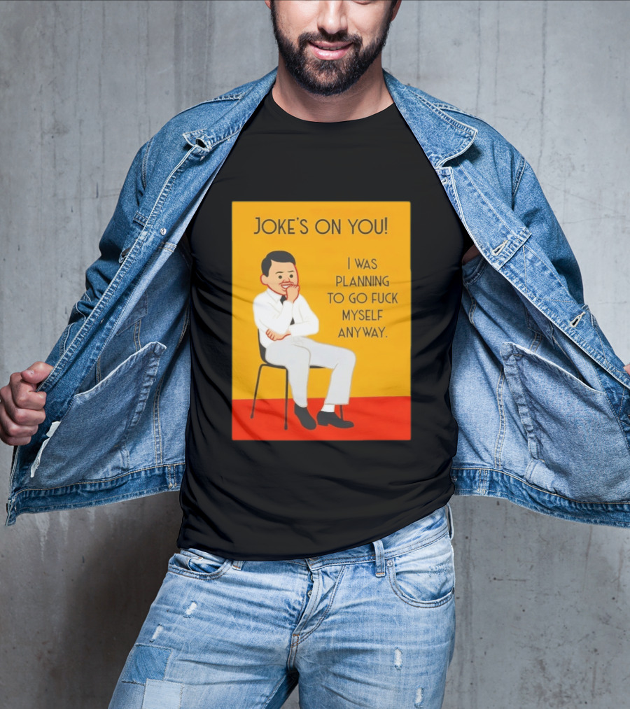 Joke's On You I Was Planning To Go Fuck Myself Anyway T-Shirt