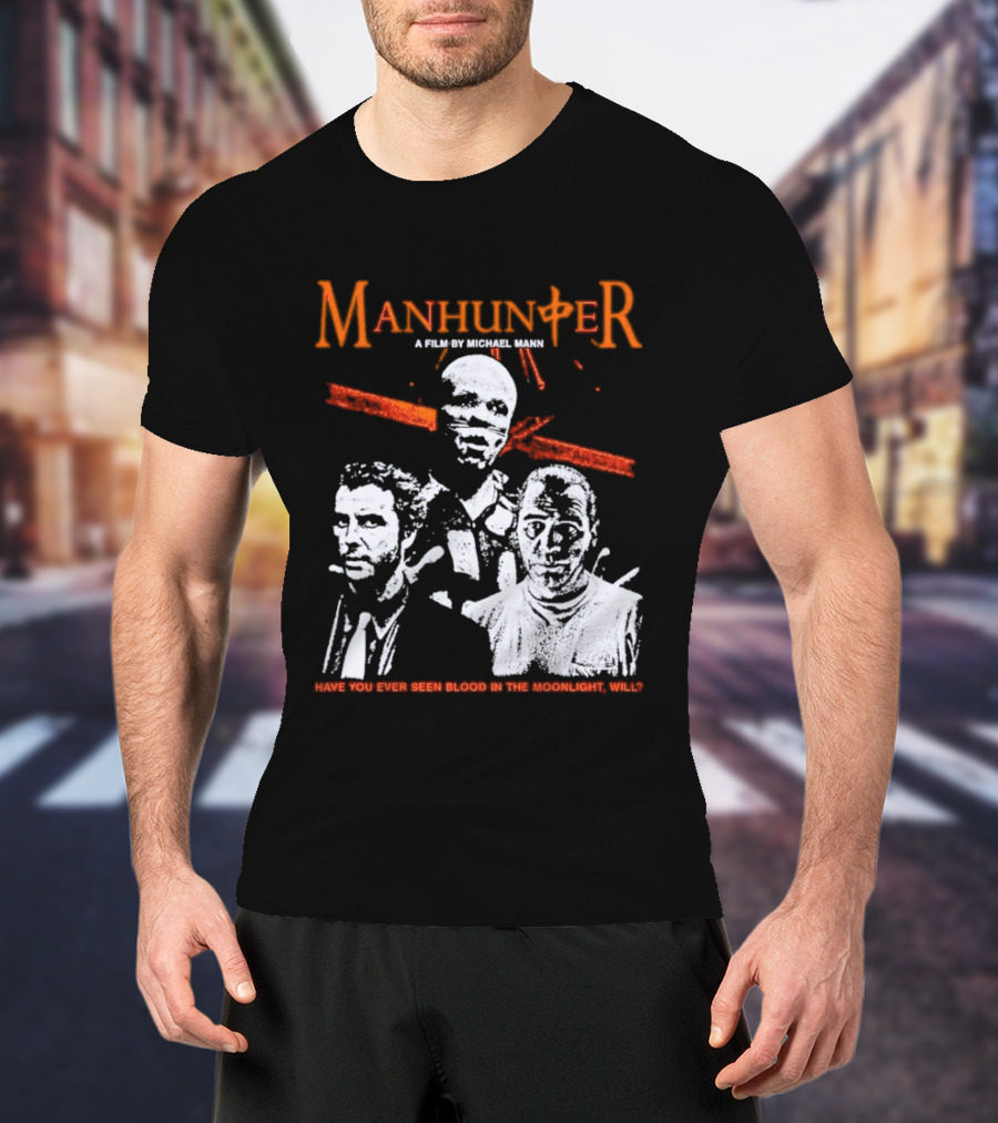 Manhunter A Film By Michael Mann Have You Ever Seen Blood In The Moonlight Will T-Shirt
