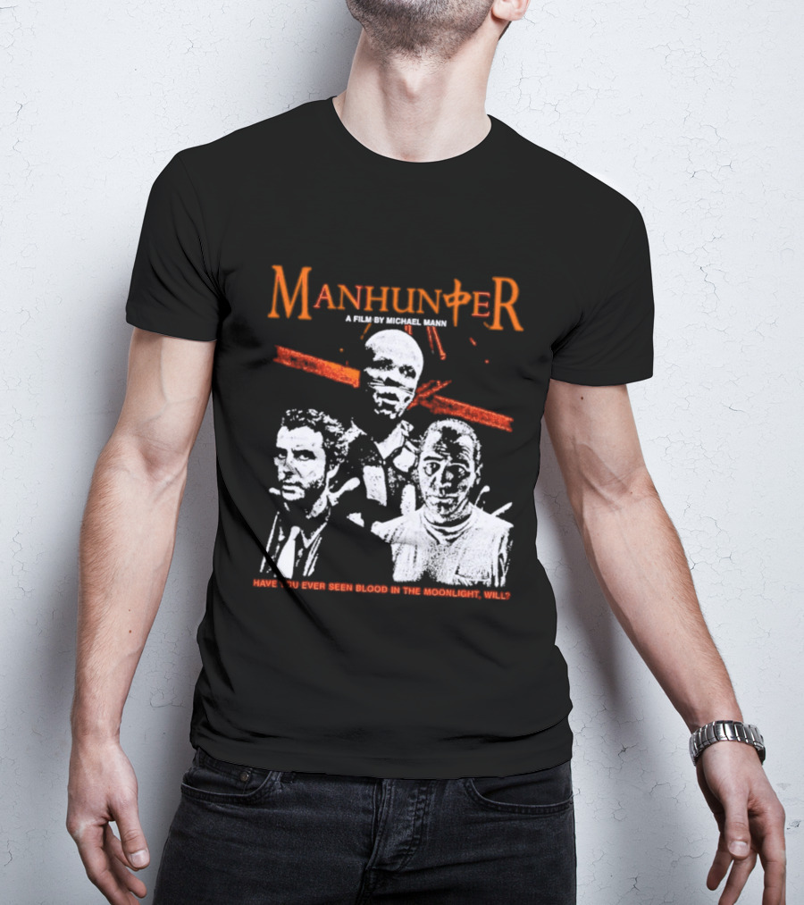 Manhunter A Film By Michael Mann Have You Ever Seen Blood In The Moonlight Will T-Shirt