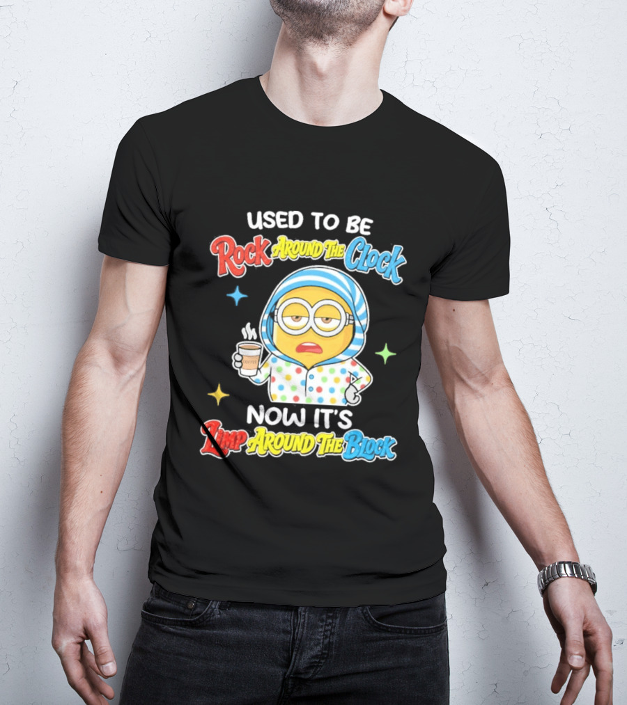 Used To Be Rock Around The Now It's Timp Around The Block Coffee Minion T-Shirt