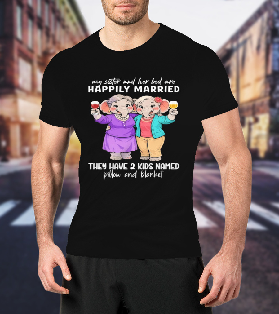 Happily Married My Sister And Her Bed Two Kids Named Pillow And Blanket T-Shirt